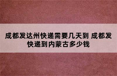 成都发达州快递需要几天到 成都发快递到内蒙古多少钱